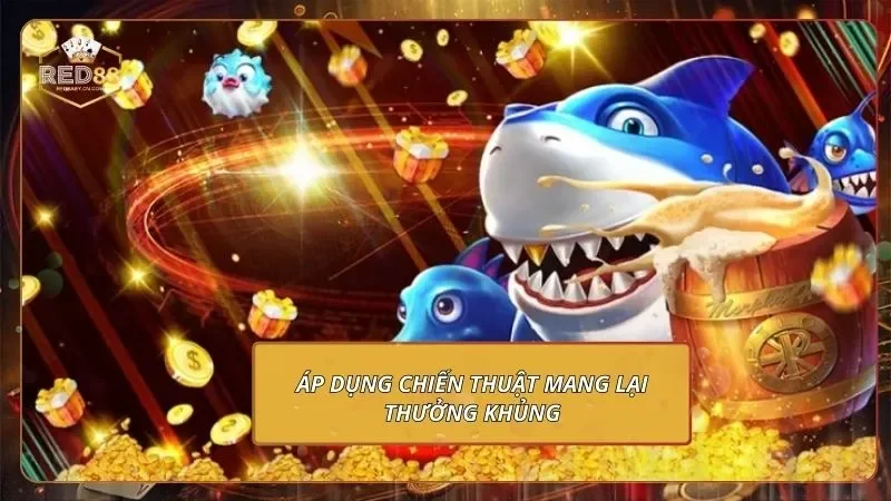 Đại Chiến B52 - Trổ Tài Săn Cá, Quy Đổi Thưởng Khủng 3 Áp dụng chiến thuật mang lại thưởng khủng
