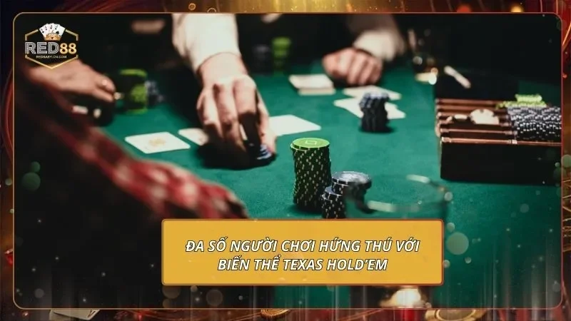 Poker Online - Sảnh Game Đấu Trí, Đổi Tiền Thật Liền Tay 3 Đa số người chơi hứng thú với biến thể Texas Hold’em