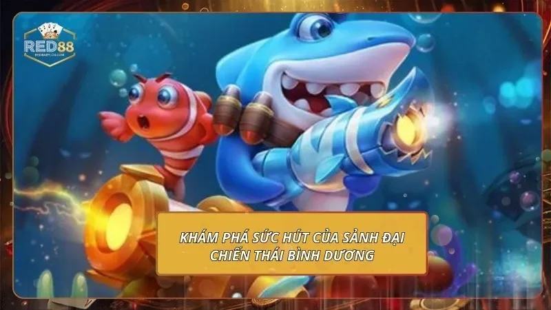Đại Chiến Thái Bình Dương - Săn Thưởng Không Giới Hạn 1 Khám phá sức hút của sảnh Đại chiến Thái Bình Dương