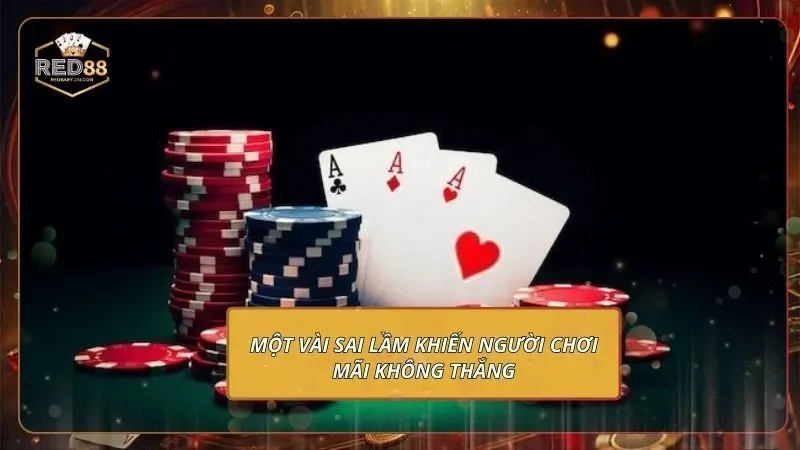 Bài Cào 3 Lá - Săn Thưởng Tốc Độ Cao, Không Giới Hạn 3 Một vài sai lầm khiến người chơi mãi không thắng