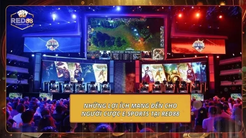E-sports - Điểm Quy Tụ Của Các Dòng Kèo Cực Hot 1 Những lợi ích mang đến cho người cược E-Sports tại RED88