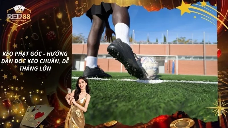 Kèo Phạt Góc – Cách Chơi & Soi Kèo Chuẩn Xác 2026