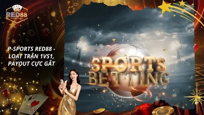P-Sports – Mở Khóa Loạt Trận 1vs1, Payout Cực Gắt