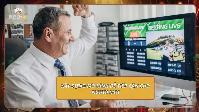 K-Sports - Bắt Kèo Chuẩn, Sát Theo Biến Động Từng Giây 4 Xây dựng mô hình dễ tiếp cận cho người mới